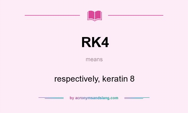 What does RK4 mean? It stands for respectively, keratin 8