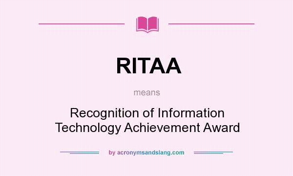 What does RITAA mean? It stands for Recognition of Information Technology Achievement Award