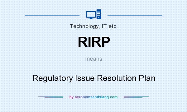What does RIRP mean? It stands for Regulatory Issue Resolution Plan