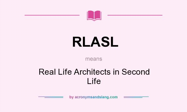 What does RLASL mean? It stands for Real Life Architects in Second Life