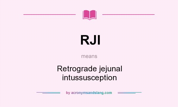 What does RJI mean? It stands for Retrograde jejunal intussusception