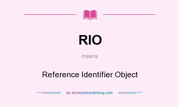 What does RIO mean? It stands for Reference Identifier Object