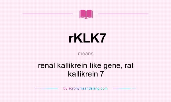 What does rKLK7 mean? It stands for renal kallikrein-like gene, rat kallikrein 7