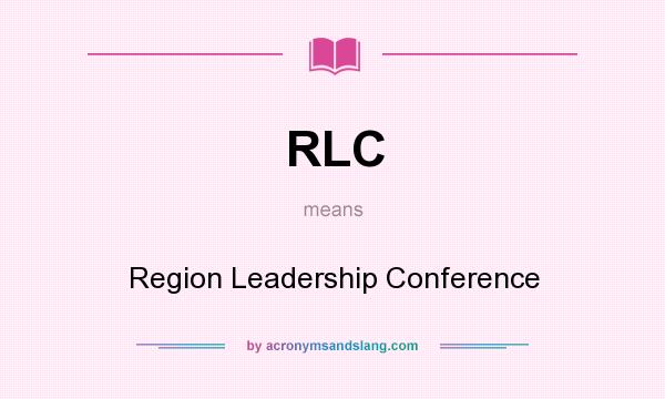What does RLC mean? It stands for Region Leadership Conference