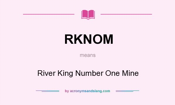 What does RKNOM mean? It stands for River King Number One Mine