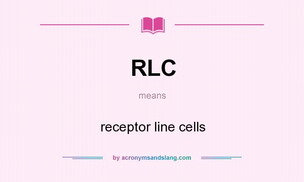 What does RLC mean? It stands for receptor line cells