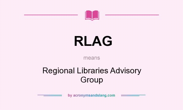 What does RLAG mean? It stands for Regional Libraries Advisory Group