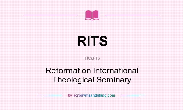 What does RITS mean? It stands for Reformation International Theological Seminary