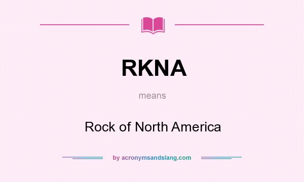 What does RKNA mean? It stands for Rock of North America
