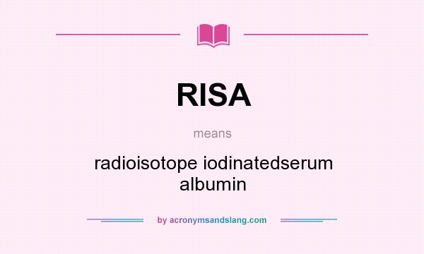 What does RISA mean? It stands for radioisotope iodinatedserum albumin