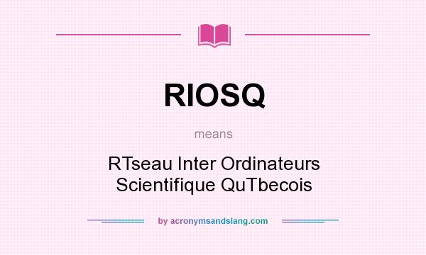 What does RIOSQ mean? It stands for RTseau Inter Ordinateurs Scientifique QuTbecois