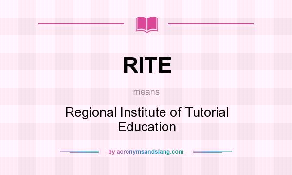 What does RITE mean? It stands for Regional Institute of Tutorial Education