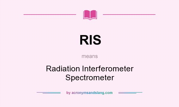 What does RIS mean? It stands for Radiation Interferometer Spectrometer