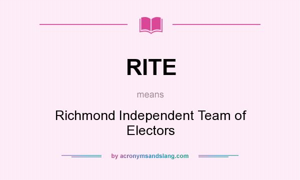 What does RITE mean? It stands for Richmond Independent Team of Electors