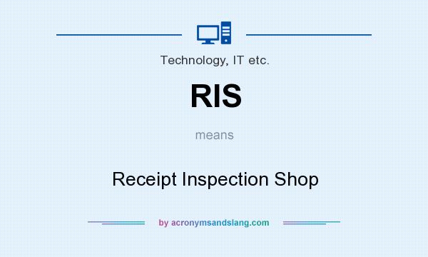 What does RIS mean? It stands for Receipt Inspection Shop