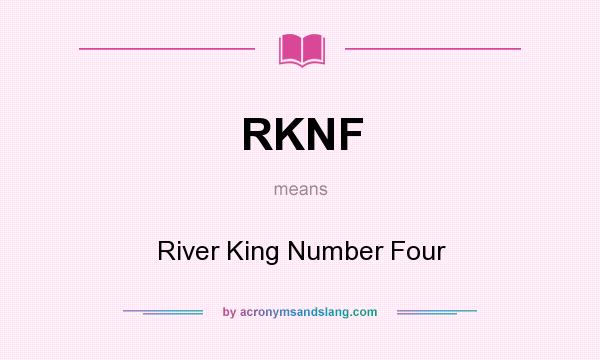 What does RKNF mean? It stands for River King Number Four