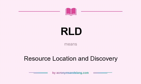 What does RLD mean? It stands for Resource Location and Discovery