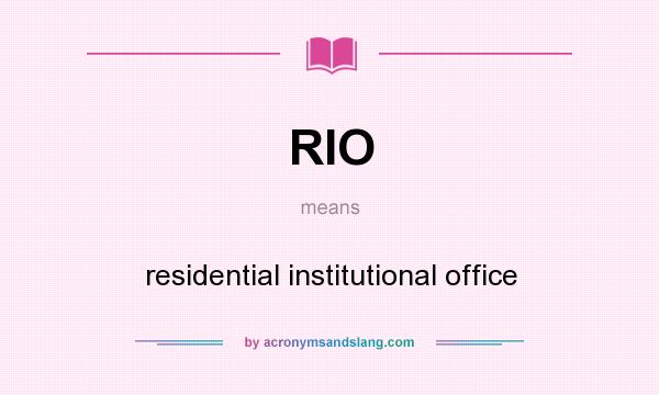 What does RIO mean? It stands for residential institutional office