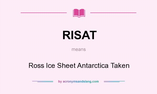 What does RISAT mean? It stands for Ross Ice Sheet Antarctica Taken
