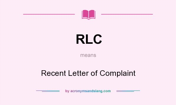 What does RLC mean? It stands for Recent Letter of Complaint
