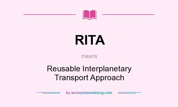 What does RITA mean? It stands for Reusable Interplanetary Transport Approach