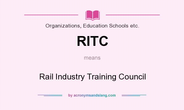 What does RITC mean? It stands for Rail Industry Training Council