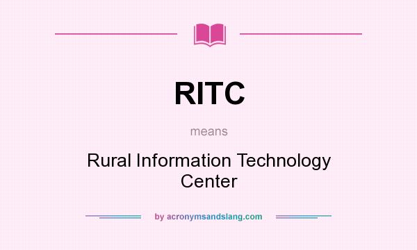 What does RITC mean? It stands for Rural Information Technology Center