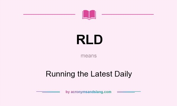 What does RLD mean? It stands for Running the Latest Daily