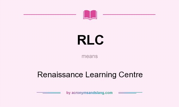 What does RLC mean? It stands for Renaissance Learning Centre