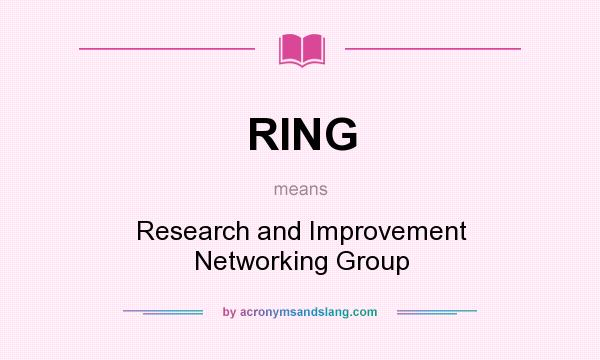 What does RING mean? It stands for Research and Improvement Networking Group