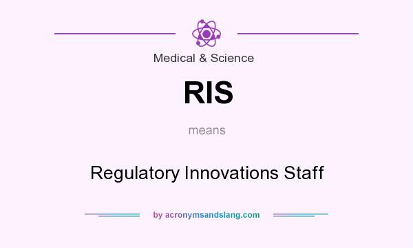 What does RIS mean? It stands for Regulatory Innovations Staff