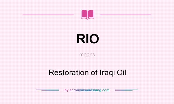 What does RIO mean? It stands for Restoration of Iraqi Oil