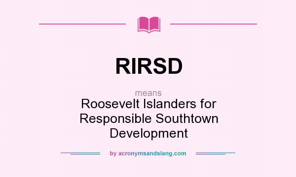 What does RIRSD mean? It stands for Roosevelt Islanders for Responsible Southtown Development