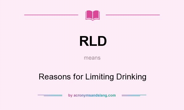 What does RLD mean? It stands for Reasons for Limiting Drinking