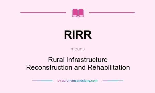 What does RIRR mean? It stands for Rural Infrastructure Reconstruction and Rehabilitation