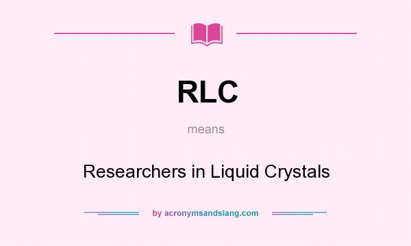 What does RLC mean? It stands for Researchers in Liquid Crystals