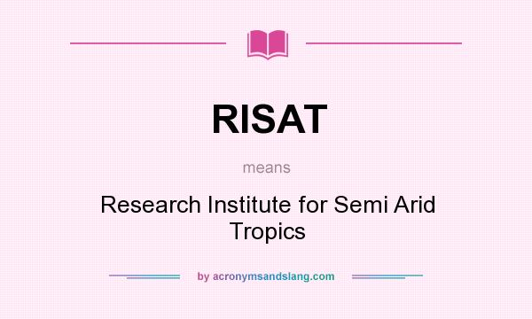 What does RISAT mean? It stands for Research Institute for Semi Arid Tropics