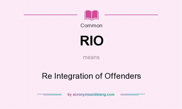 What does RIO mean? It stands for Re Integration of Offenders