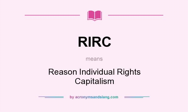 What does RIRC mean? It stands for Reason Individual Rights Capitalism