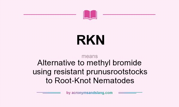 What does RKN mean? It stands for Alternative to methyl bromide using resistant prunusrootstocks to Root-Knot Nematodes