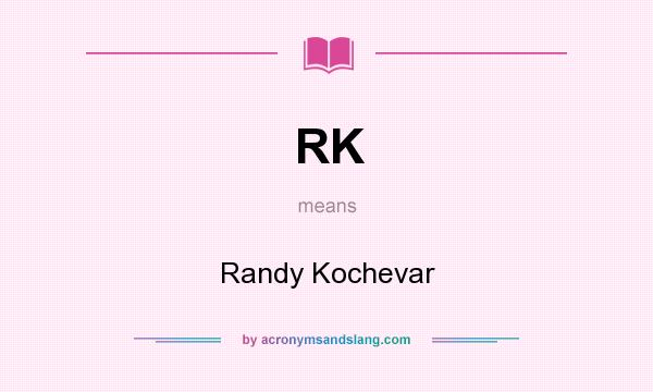 What does RK mean? It stands for Randy Kochevar