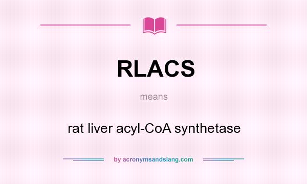 What does RLACS mean? It stands for rat liver acyl-CoA synthetase