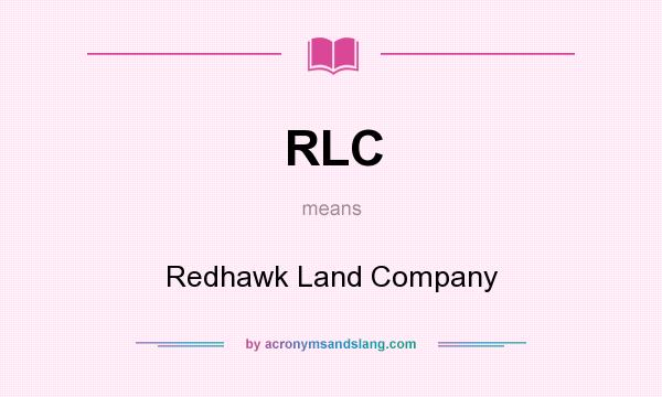 What does RLC mean? It stands for Redhawk Land Company