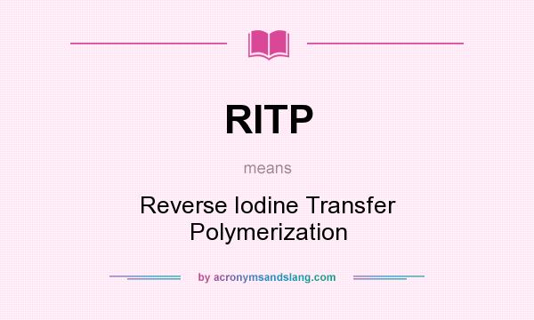 What does RITP mean? It stands for Reverse Iodine Transfer Polymerization