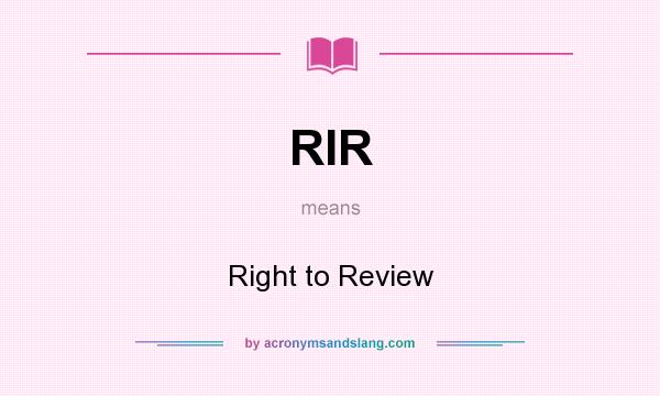 What does RIR mean? It stands for Right to Review