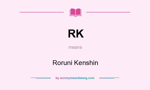What does RK mean? It stands for Roruni Kenshin