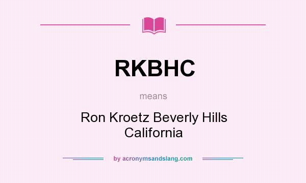 What does RKBHC mean? It stands for Ron Kroetz Beverly Hills California