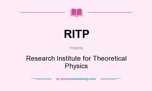 What does RITP mean? It stands for Research Institute for Theoretical Physics