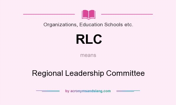 What does RLC mean? It stands for Regional Leadership Committee