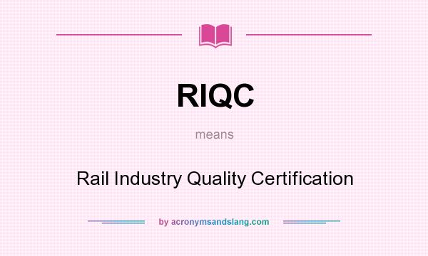 What does RIQC mean? It stands for Rail Industry Quality Certification